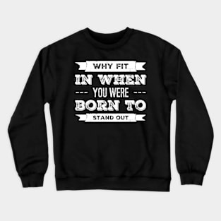 Why Fit In When You Were Born To Stand Out Crewneck Sweatshirt